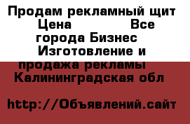 Продам рекламный щит › Цена ­ 21 000 - Все города Бизнес » Изготовление и продажа рекламы   . Калининградская обл.